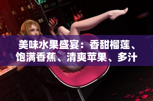美味水果盛宴：香甜榴蓮、飽滿香蕉、清爽蘋果、多汁哈密瓜、甘甜水蜜桃