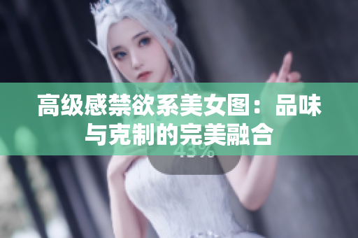 高級感禁欲系美女圖：品味與克制的完美融合
