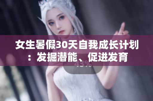 女生暑假30天自我成長(zhǎng)計(jì)劃：發(fā)掘潛能、促進(jìn)發(fā)育
