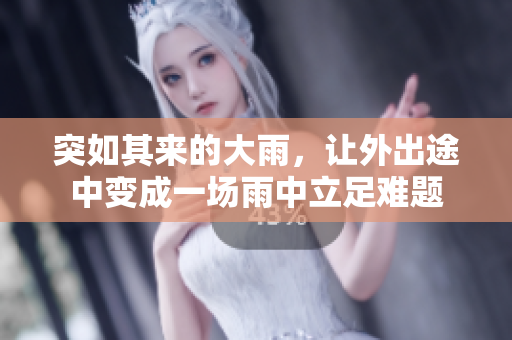 突如其來的大雨，讓外出途中變成一場(chǎng)雨中立足難題