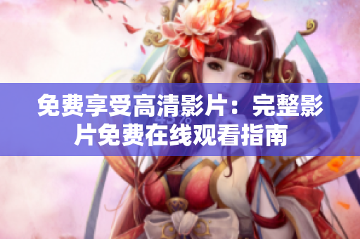 免費(fèi)享受高清影片：完整影片免費(fèi)在線觀看指南