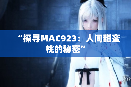 “探尋MAC923：人間甜蜜桃的秘密”