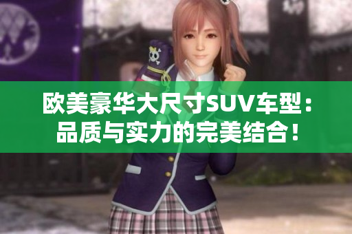 歐美豪華大尺寸SUV車型：品質與實力的完美結合！