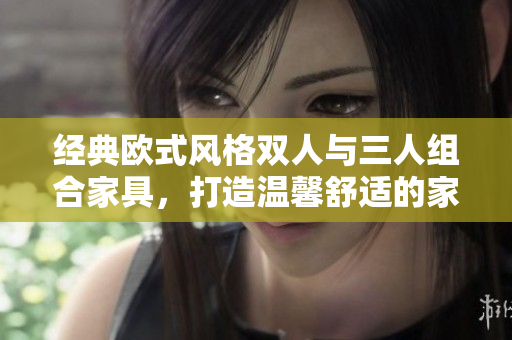 經典歐式風格雙人與三人組合家具，打造溫馨舒適的家居空間
