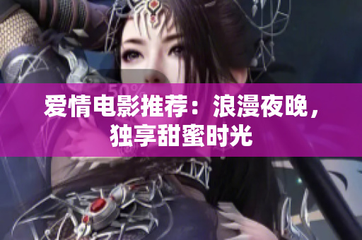 愛(ài)情電影推薦：浪漫夜晚，獨(dú)享甜蜜時(shí)光