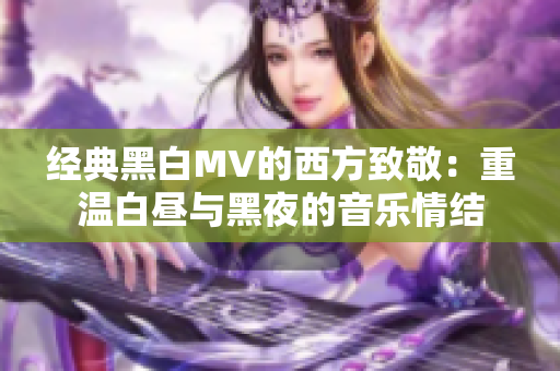 經(jīng)典黑白MV的西方致敬：重溫白晝與黑夜的音樂情結(jié)