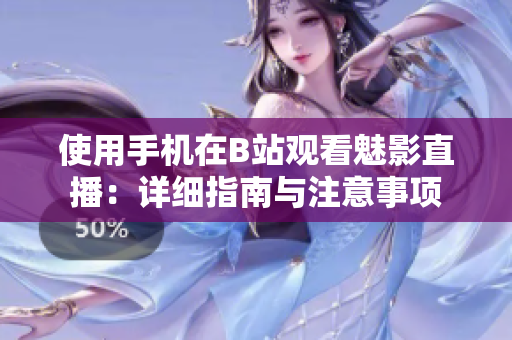 使用手機在B站觀看魅影直播：詳細指南與注意事項