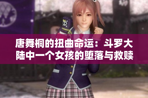 唐舞桐的扭曲命運：斗羅大陸中一個女孩的墮落與救贖