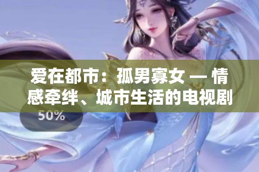 愛(ài)在都市：孤男寡女 — 情感牽絆、城市生活的電視劇