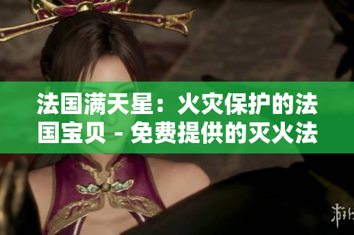 法國(guó)滿天星：火災(zāi)保護(hù)的法國(guó)寶貝 - 免費(fèi)提供的滅火法版