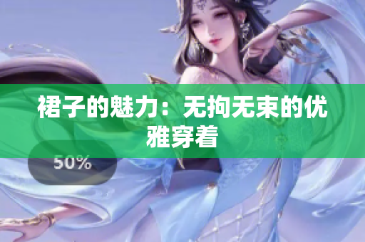 裙子的魅力：無(wú)拘無(wú)束的優(yōu)雅穿著