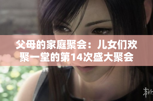 父母的家庭聚會：兒女們歡聚一堂的第14次盛大聚會