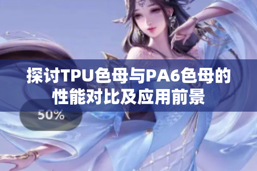 探討TPU色母與PA6色母的性能對比及應用前景