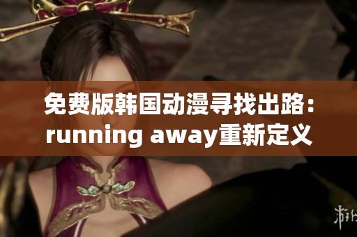 免費(fèi)版韓國(guó)動(dòng)漫尋找出路：running away重新定義 