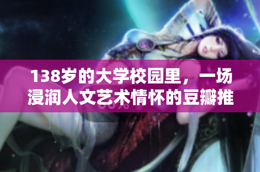138歲的大學校園里，一場浸潤人文藝術(shù)情懷的豆瓣推薦