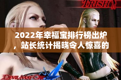2022年幸福寶排行榜出爐，站長統(tǒng)計(jì)揭曉令人驚喜的榜單