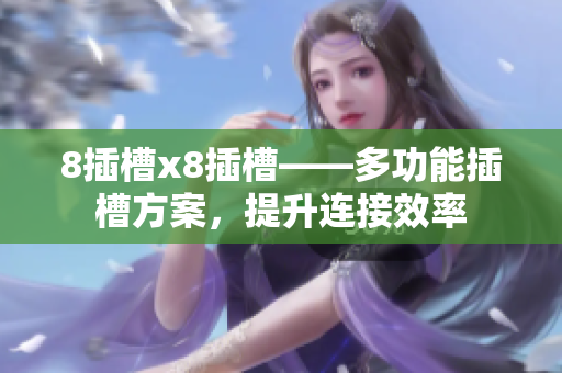 8插槽x8插槽——多功能插槽方案，提升連接效率