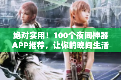 絕對實(shí)用！100個(gè)夜間神器APP推薦，讓你的晚間生活更加豐富多彩