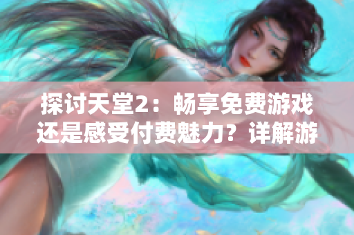 探討天堂2：暢享免費游戲還是感受付費魅力？詳解游戲費用模式