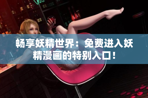 暢享妖精世界：免費進入妖精漫畫的特別入口！