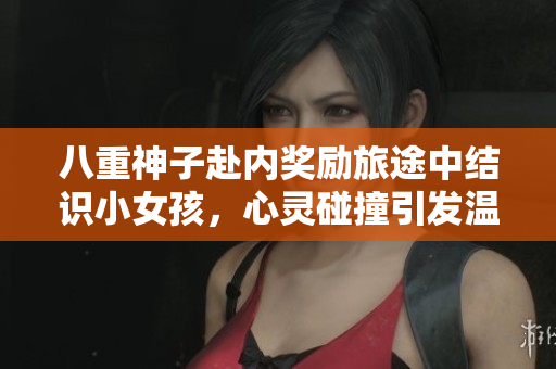 八重神子赴內(nèi)獎(jiǎng)勵(lì)旅途中結(jié)識(shí)小女孩，心靈碰撞引發(fā)溫暖情誼