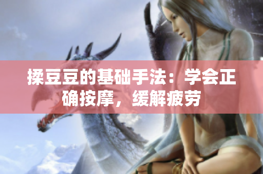 揉豆豆的基礎手法：學會正確按摩，緩解疲勞