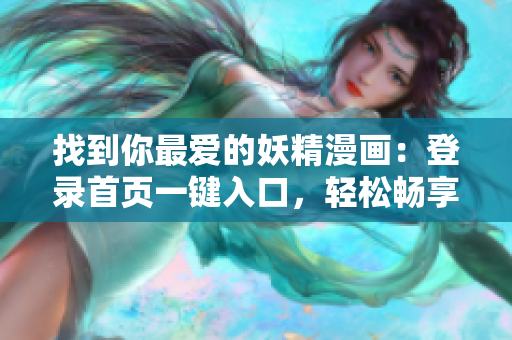 找到你最愛(ài)的妖精漫畫：登錄首頁(yè)一鍵入口，輕松暢享幻想之旅