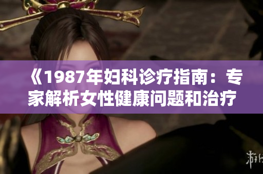 《1987年婦科診療指南：專家解析女性健康問(wèn)題和治療策略》
