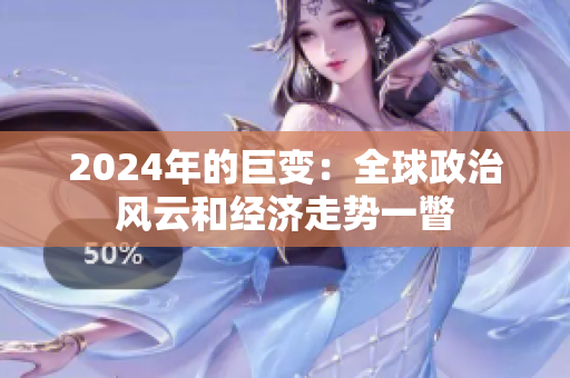 2024年的巨變：全球政治風云和經(jīng)濟走勢一瞥