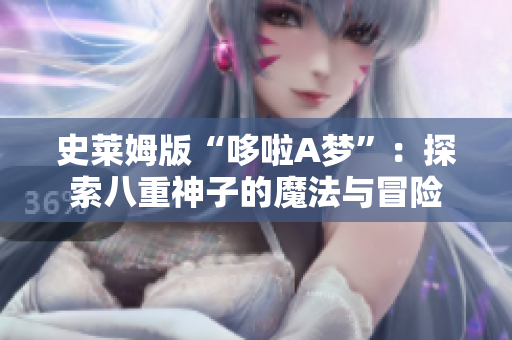 史萊姆版“哆啦A夢”：探索八重神子的魔法與冒險