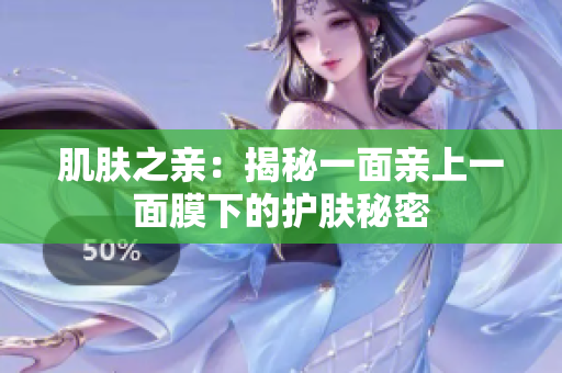 肌膚之親：揭秘一面親上一面膜下的護膚秘密