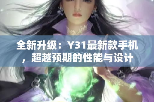 全新升級(jí)：Y31最新款手機(jī)，超越預(yù)期的性能與設(shè)計(jì)
