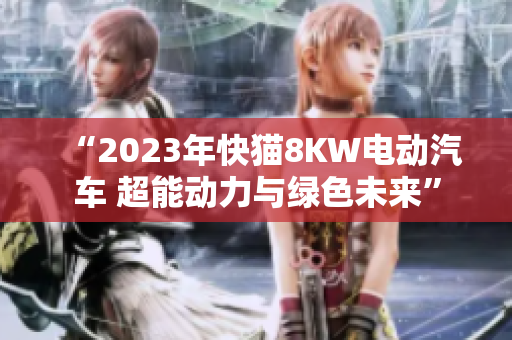 “2023年快貓8KW電動汽車 超能動力與綠色未來”