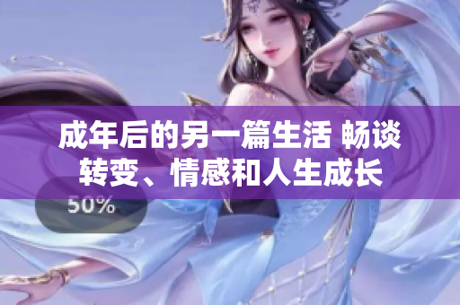 成年后的另一篇生活 暢談轉(zhuǎn)變、情感和人生成長