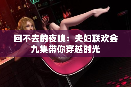 回不去的夜晚：夫婦聯(lián)歡會九集帶你穿越時光