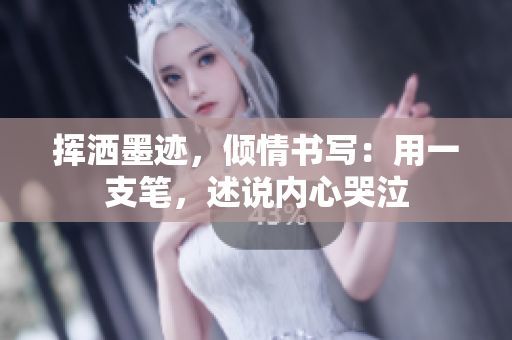 揮灑墨跡，傾情書寫：用一支筆，述說內(nèi)心哭泣
