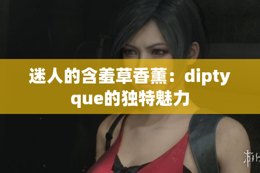 迷人的含羞草香薰：diptyque的獨(dú)特魅力