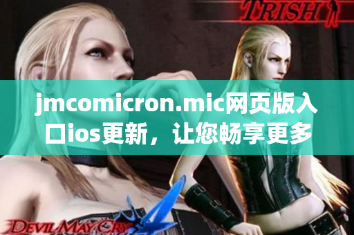 jmcomicron.mic網(wǎng)頁版入口ios更新，讓您暢享更多精彩漫畫內(nèi)容