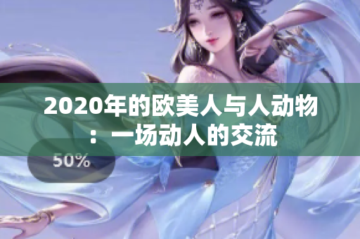 2020年的歐美人與人動物：一場動人的交流