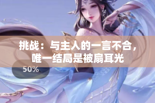 挑戰(zhàn)：與主人的一言不合，唯一結(jié)局是被扇耳光