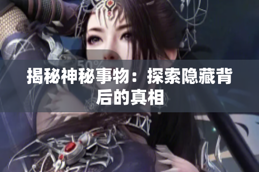 揭秘神秘事物：探索隱藏背后的真相