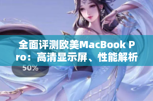 全面評測歐美MacBook Pro：高清顯示屏、性能解析及用戶體驗(yàn)評估