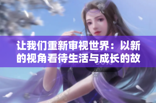 讓我們重新審視世界：以新的視角看待生活與成長(zhǎng)的故事