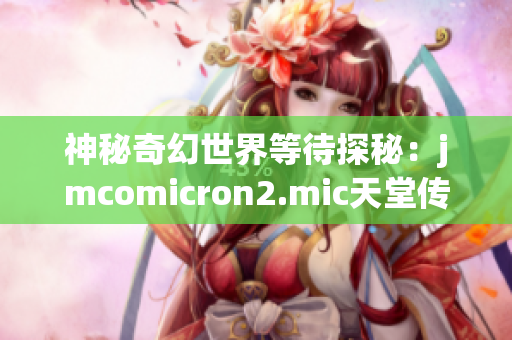 神秘奇幻世界等待探秘：jmcomicron2.mic天堂傳送門(mén)1.5.9新版本即將上線