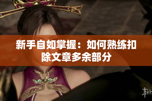新手自如掌握：如何熟練扣除文章多余部分