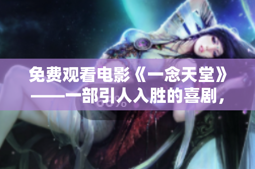 免費(fèi)觀看電影《一念天堂》——一部引人入勝的喜劇，揭示人性的多面性