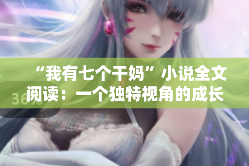 “我有七個干媽”小說全文閱讀：一個獨(dú)特視角的成長之旅