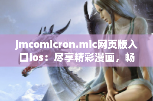 jmcomicron.mic網(wǎng)頁(yè)版入口ios：盡享精彩漫畫，暢讀新體驗(yàn)