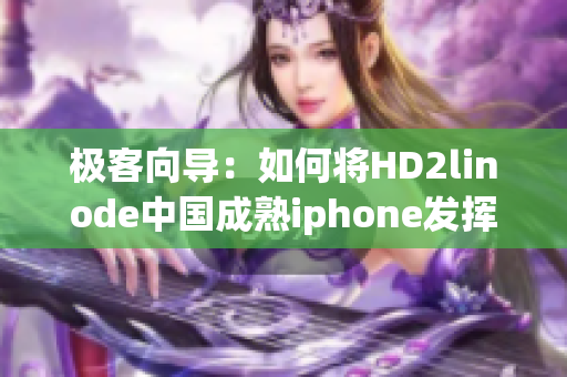 極客向?qū)В喝绾螌D2linode中國成熟iphone發(fā)揮到極致？