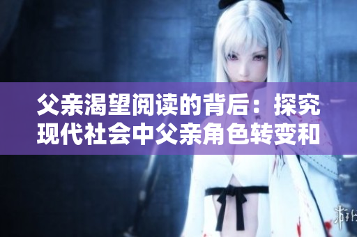 父親渴望閱讀的背后：探究現(xiàn)代社會(huì)中父親角色轉(zhuǎn)變和家庭關(guān)系的重要性